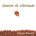 Edson Ponick - Semente de Libertação