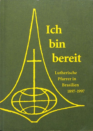 Ich bin bereit - Lutherische Pfarrer in  Brasilien 1897-1997