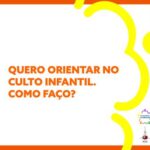 Quero orientar no Culto Infantil