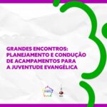 Grandes encontros: planejamento e condução de acampamentos